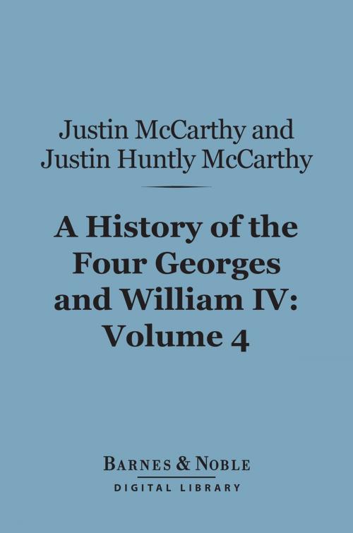 Cover of the book A History of the Four Georges and William IV, Volume 4 (Barnes & Noble Digital Library) by Justin McCarthy, Justin Huntly McCarthy, Barnes & Noble