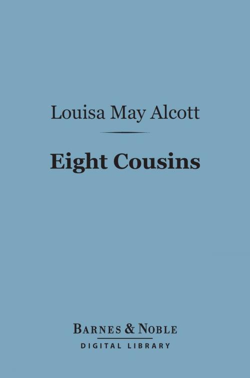 Cover of the book Eight Cousins (Barnes & Noble Digital Library) by Louisa May Alcott, Barnes & Noble