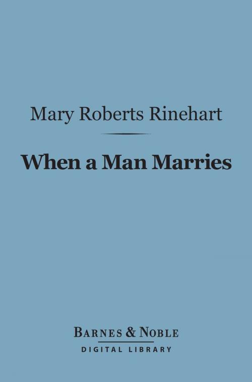 Cover of the book When a Man Marries (Barnes & Noble Digital Library) by Mary  Roberts Rinehart, Barnes & Noble