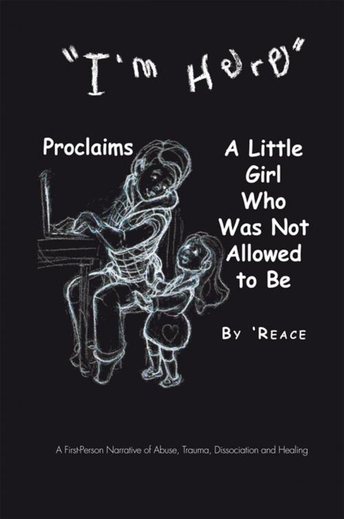 Cover of the book “I’M Here” Proclaims a Little Girl Who Was Not Allowed to Be by Reace, Trafford Publishing