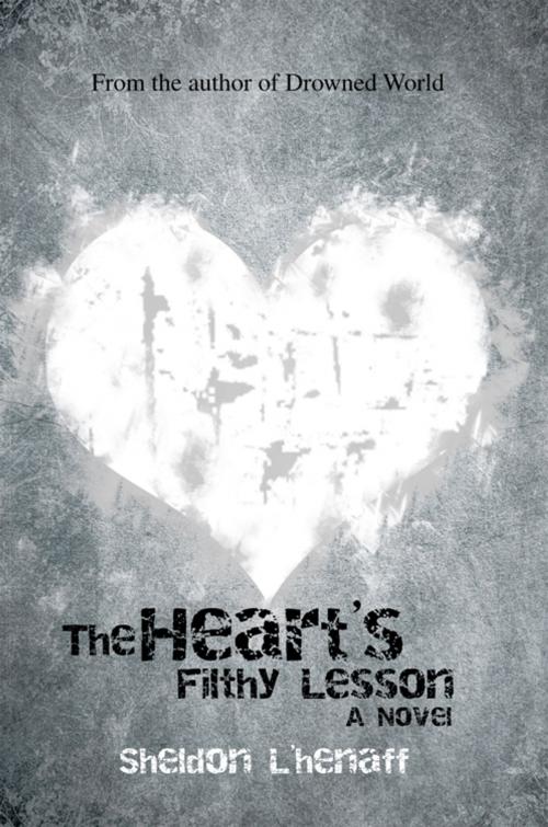 Cover of the book The Heart’S Filthy Lesson by Sheldon L'henaff, Trafford Publishing