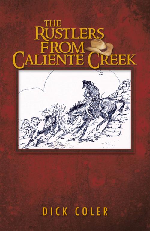 Cover of the book The Rustlers from Caliente Creek by Dick Coler, Trafford Publishing