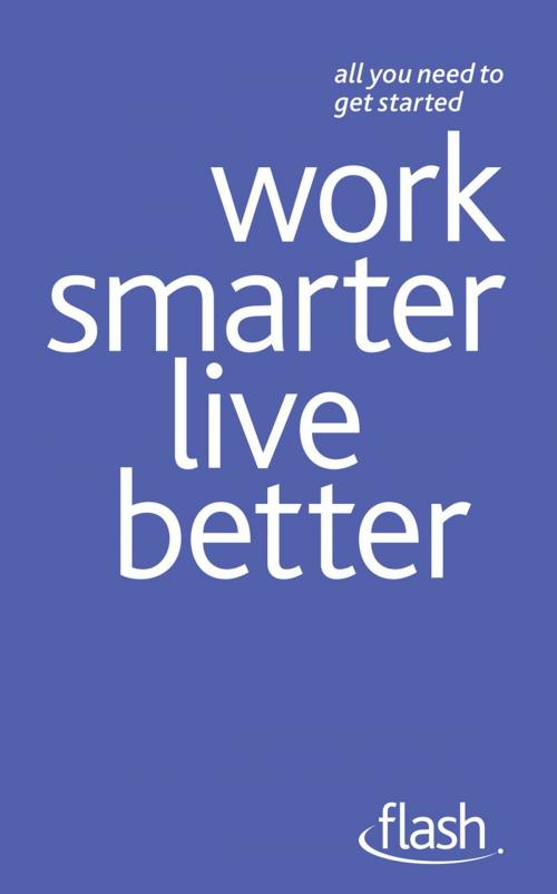 Cover of the book Work Smarter Live Better: Flash by Tina Konstant, Morris Taylor, John Murray Press