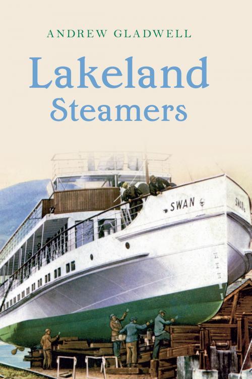 Cover of the book Lakeland Steamers by Andrew Gladwell, Amberley Publishing