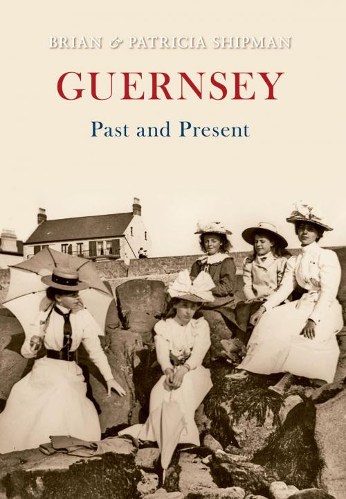 Cover of the book Guernsey Past and Present by Brian & Patricia Shipman, Amberley Publishing