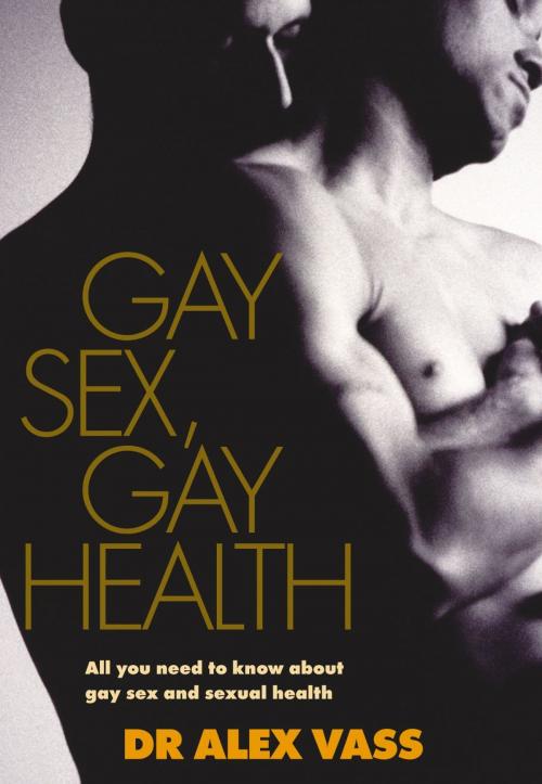 Cover of the book Gay Sex, Gay Health by Dr Alex Vass, Ebury Publishing
