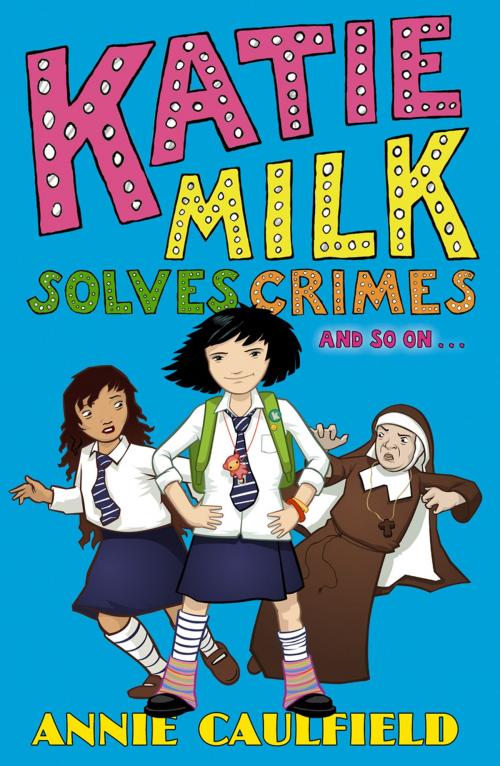 Cover of the book Katie Milk Solves Crimes and so on by Annie Caulfield, RHCP