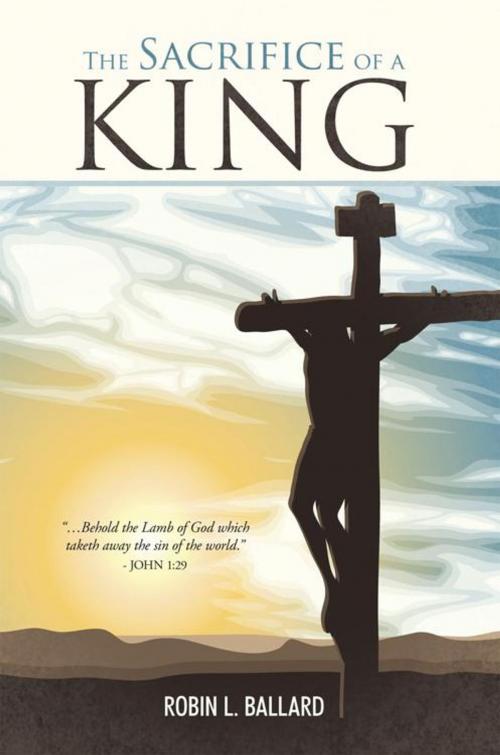 Cover of the book The Sacrifice of a King by Robin L. Ballard, WestBow Press