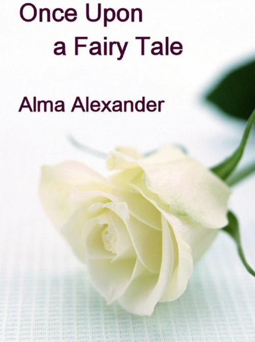 Cover of the book Once Upon a Fairy Tale by Alma Alexander, Alma Alexander
