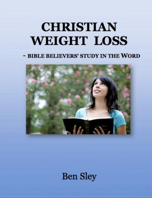 Cover of the book Christian Weight Loss: Bible Believers' Study In The Word by Ben Sley, Ben Sley