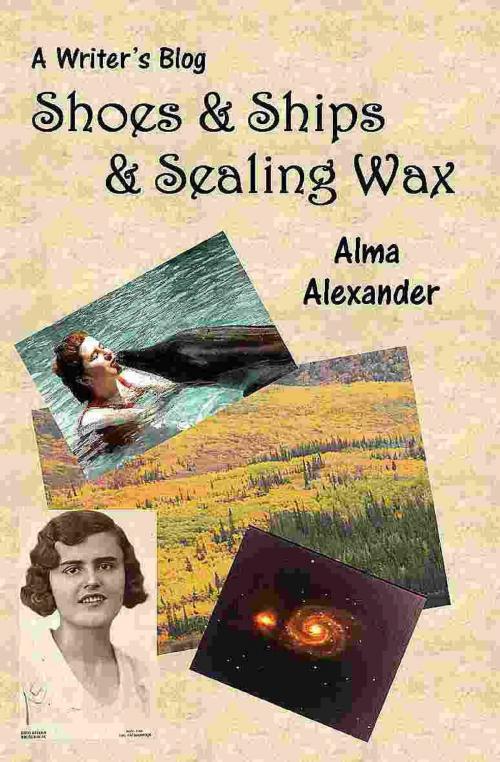 Cover of the book Shoes & Ships & Sealing Wax by Alma Alexander, Alma Alexander