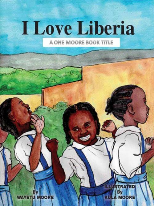 Cover of the book I Love Liberia by Wayetu Moore, One Moore Book