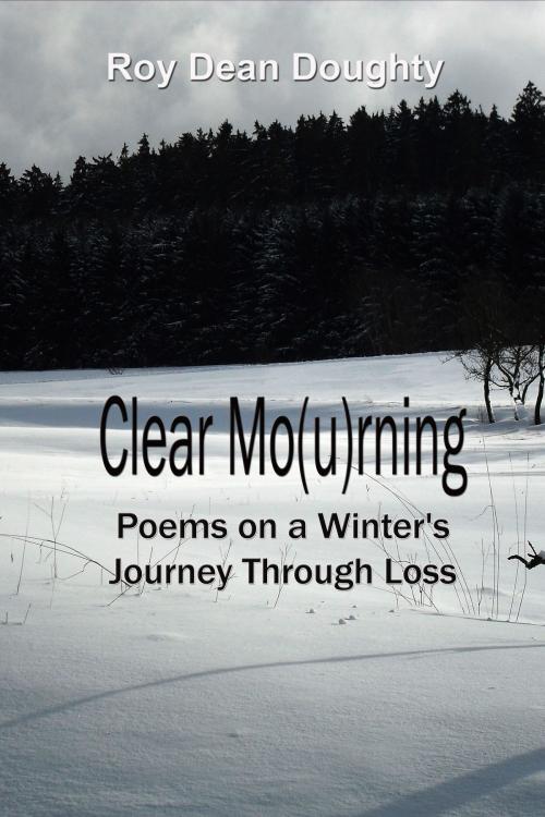 Cover of the book Clear Mo(u)rning by Roy Dean Doughty, Roy Dean Doughty