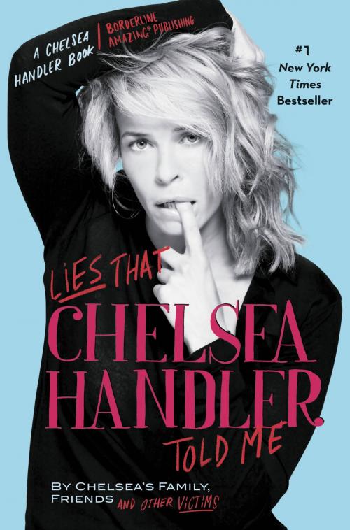 Cover of the book Lies That Chelsea Handler Told Me by Chelsea's Family, Friends, and Other Victims, Grand Central Publishing