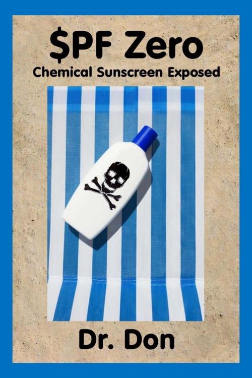 Cover of the book SPF Zero: Chemical Sunscreen Exposed by Dr. Don, eBookIt.com