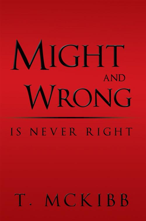 Cover of the book Might and Wrong Is Never Right by T. McKibb, AuthorHouse