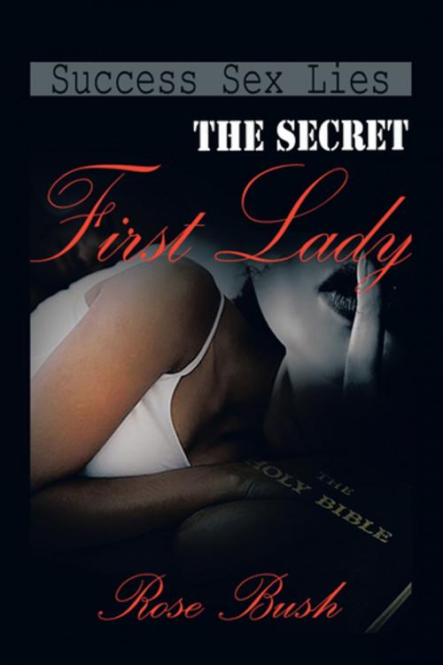 Cover of the book The Secret First Lady by ROSE BUSH, AuthorHouse