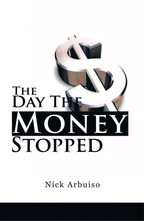 Cover of the book The Day the Money Stopped by Nick Arbuiso, AuthorHouse