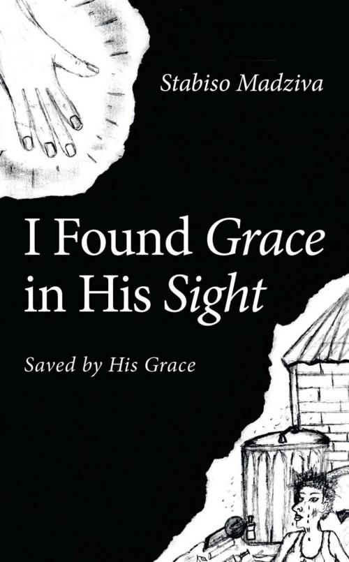 Cover of the book I Found Grace in His Sight by Stabiso Madziva, AuthorHouse UK