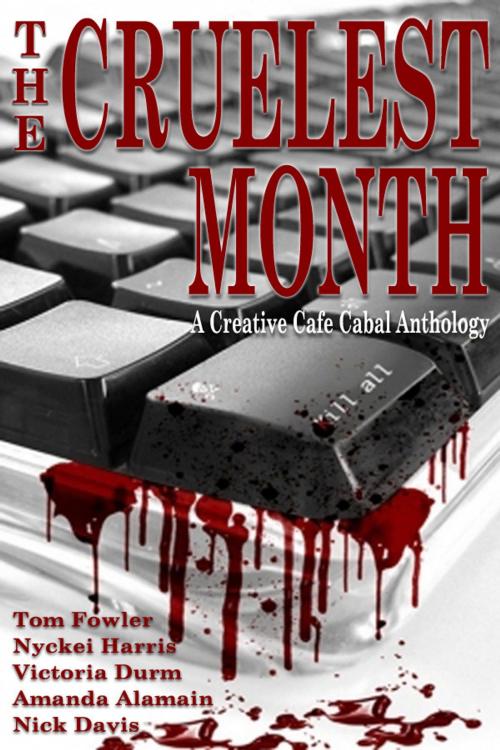 Cover of the book The Cruelest Month: A Creative Café Cabal Anthology by Tom Fowler, Tom Fowler