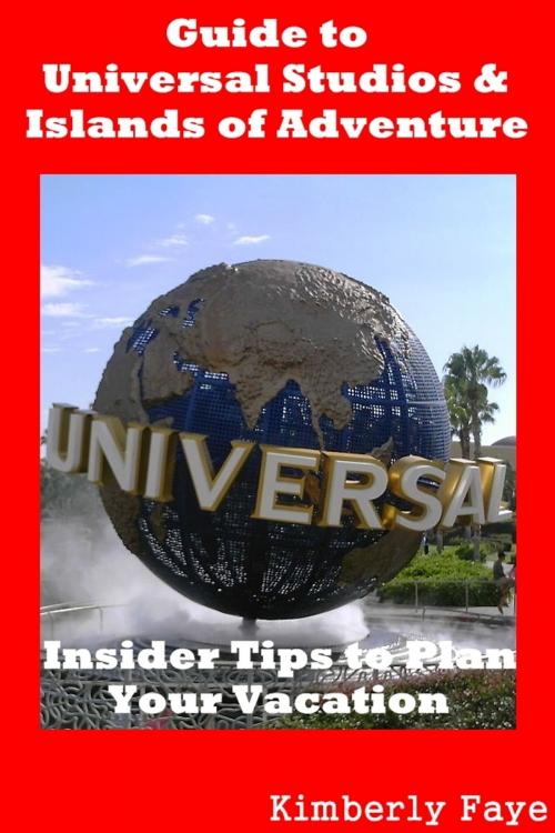 Cover of the book Guide to Universal Studios & Islands of Adventure: Insider Tips to Plan Your Vacation by Kimberly Faye, Kimberly Faye