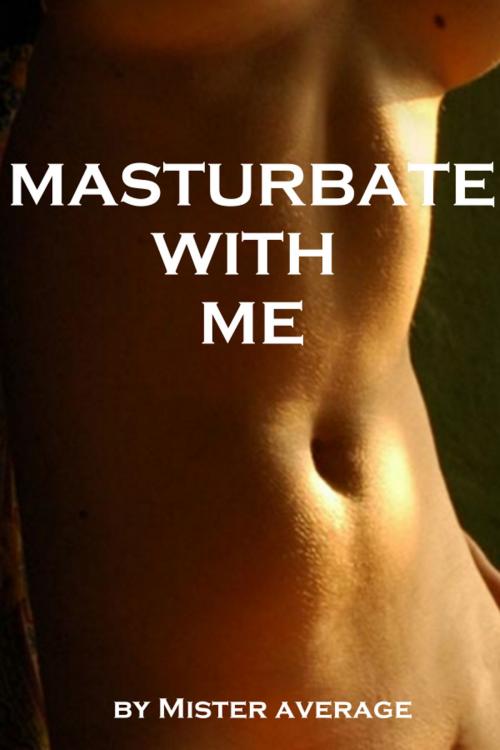 Cover of the book Masturbate with Me by Mister Average, Mister Average