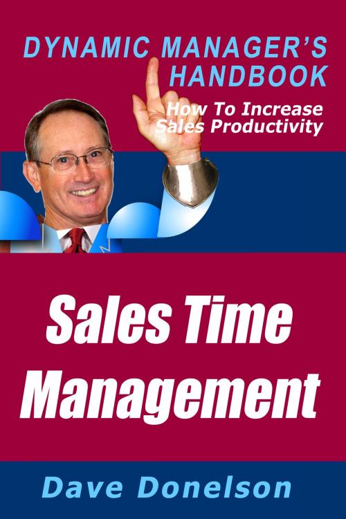 Cover of the book Sales Time Management: The Dynamic Manager’s Handbook On How To Increase Sales Productivity by Dave Donelson, Dave Donelson