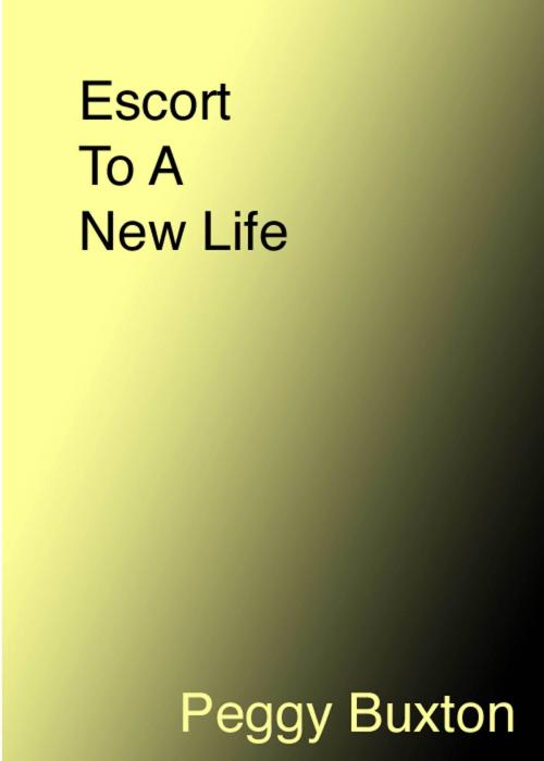 Cover of the book Escort To A New Life by Peggy Buxton, Peggy Buxton