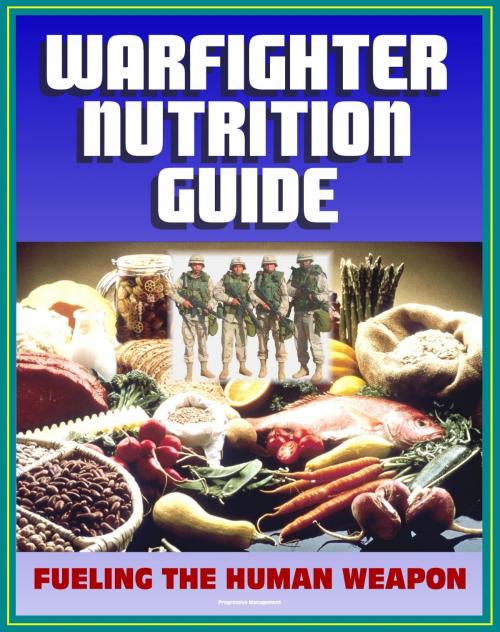 Cover of the book 21st Century Military Warfighter Reference: Warfighter Nutrition Guide, Fueling the Human Weapon, High Performance Catalysts, Secrets to Keeping Lean, Supplements for an Edge, Foods to Eat or Avoid by Progressive Management, Progressive Management