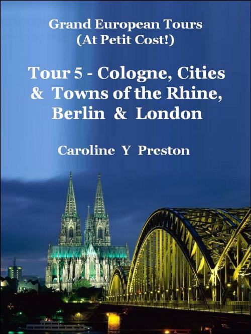 Cover of the book Grand Tours: Tour 5 - Cologne, Cities & Towns of The Rhine, Berlin & London by Caroline  Y Preston, Caroline  Y Preston