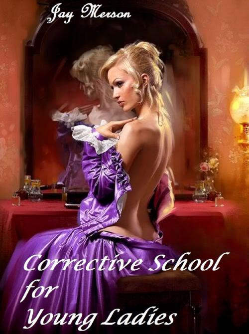 Cover of the book Corrective School for Young Ladies (Mild BDSM erotica) by Jay Merson, Jay Merson