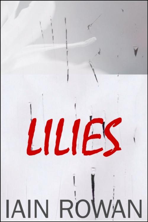 Cover of the book Lilies by Iain Rowan, Iain Rowan