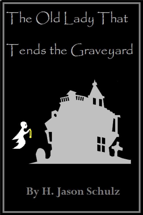 Cover of the book The Old Lady That Tends the Graveyard. by H Jason Schulz, H Jason Schulz