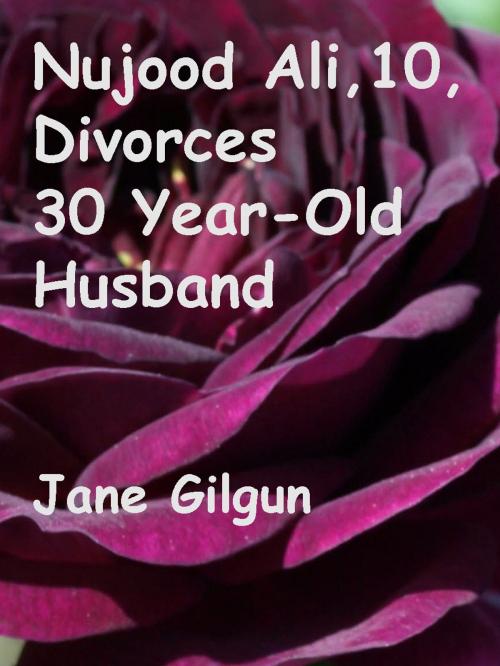 Cover of the book Nujood Ali, 10, Divorces Her 30 Year-Old Husband by Jane Gilgun, Jane Gilgun