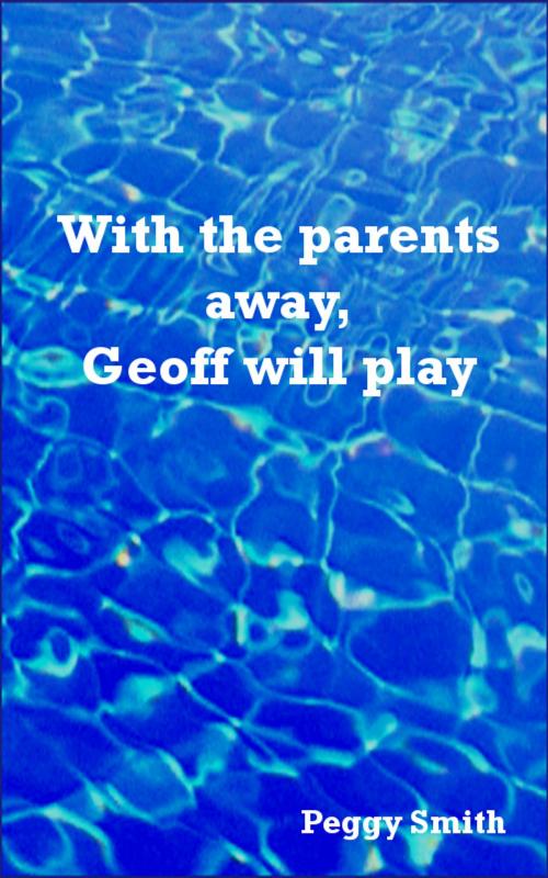 Cover of the book With the parents away, Geoff will play by Peggy Smith, Daft Publishing
