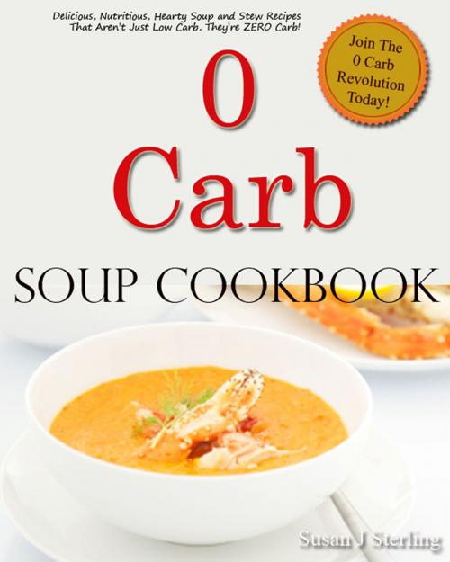 Cover of the book 0 Carb Soup Cookbook by Susan J. Sterling, Susan J. Sterling