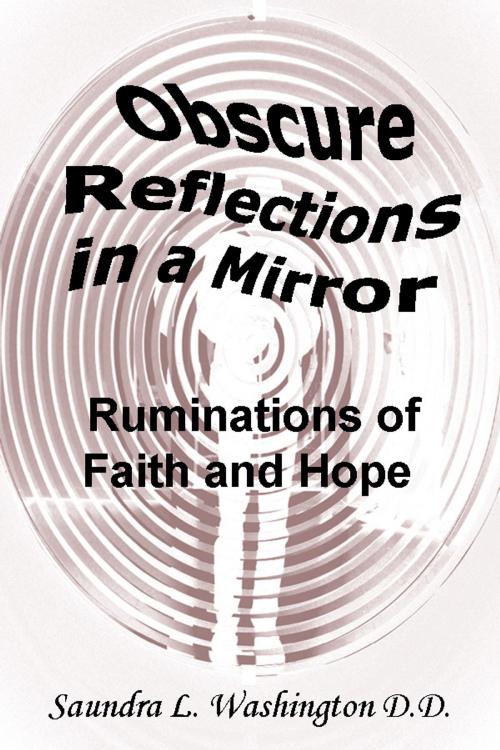 Cover of the book Obscure Reflections in a Mirror: Ruminations of Faith and Hope by Saundra L. Washington D.D., Saundra L. Washington D.D.