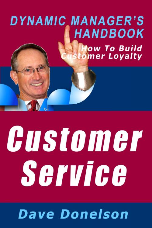 Cover of the book Customer Service: The Dynamic Manager’s Handbook On How To Build Customer Loyalty by Dave Donelson, Dave Donelson