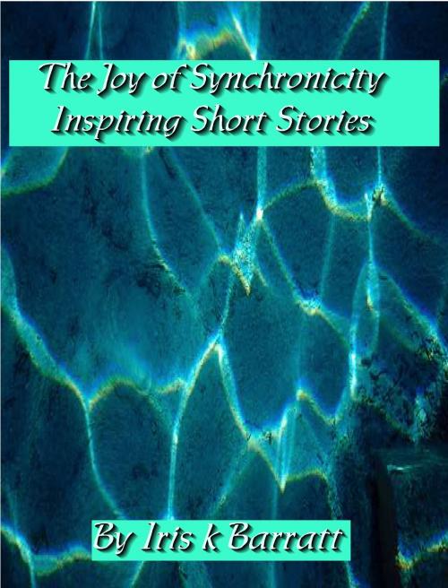 Cover of the book The Joy of Synchronicity: Inspiring Short Stories by Iris Barratt, Iris Barratt