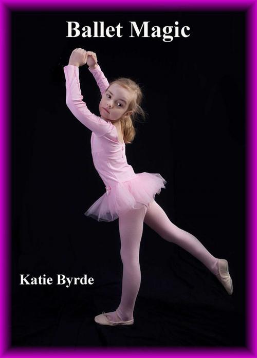 Cover of the book Ballet Magic by Katie Byrde, Katie Byrde