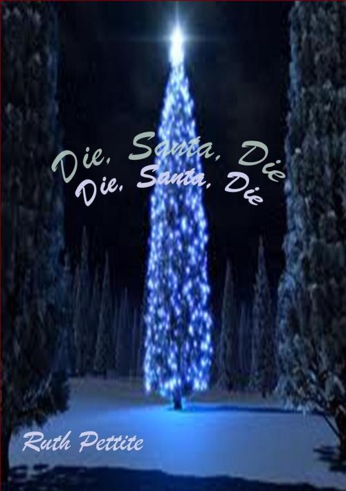Cover of the book Die, Santa, Die by Ruth Pettite, Ruth Pettite