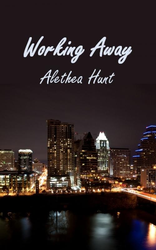 Cover of the book Working Away by Alethea Hunt, Alethea Hunt