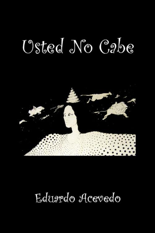 Cover of the book Usted No Cabe by Eduardo Acevedo, Eduardo Acevedo