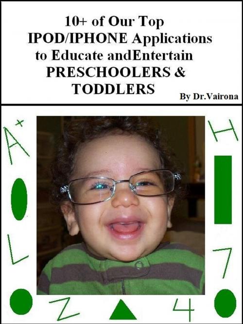 Cover of the book 10+ of Our Top iPod/iPhone Applications to Educate and Entertain Preschoolers & Toddlers by Dr. Vairona, Dr. Vairona