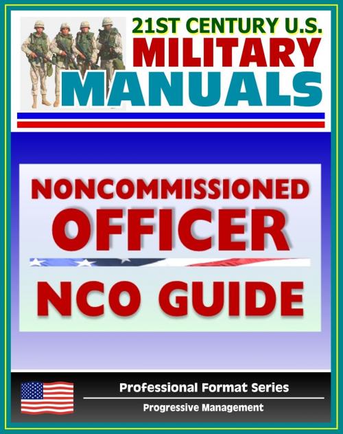 Cover of the book 21st Century U.S. Military Manuals: Army Noncommissioned Officer (NCO) Guide and Field Manual 7-22.7 - Duties, Responsibilities, Authority, Leadership (Professional Format Series) by Progressive Management, Progressive Management