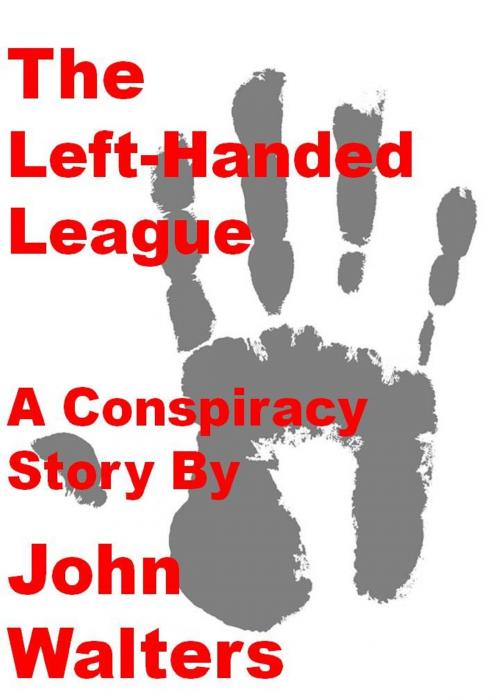 Cover of the book The Left-Handed League: A Conspiracy Story by John Walters, John Walters