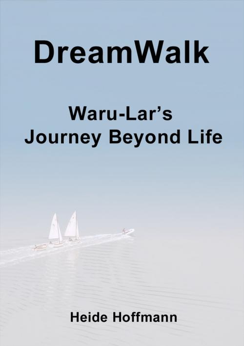 Cover of the book DreamWalk: Waru-Lar's Journey Beyond Life by Heide Hoffmann, Heide Hoffmann