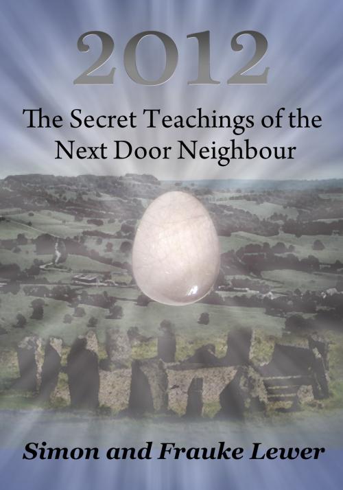 Cover of the book 2012 The Secret Teachings of the Next Door Neighbour by Frauke and Simon Lewer, Frauke and Simon Lewer