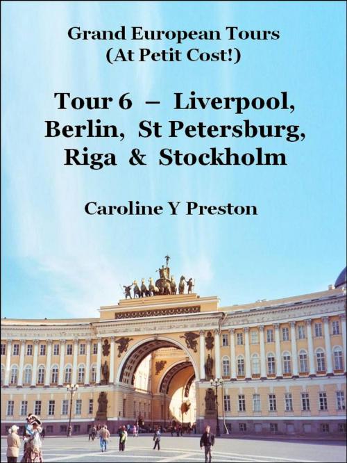 Cover of the book Grand Tours: Tour 6 - Liverpool, Berlin, St Petersburg, Riga & Stockholm by Caroline  Y Preston, Caroline  Y Preston