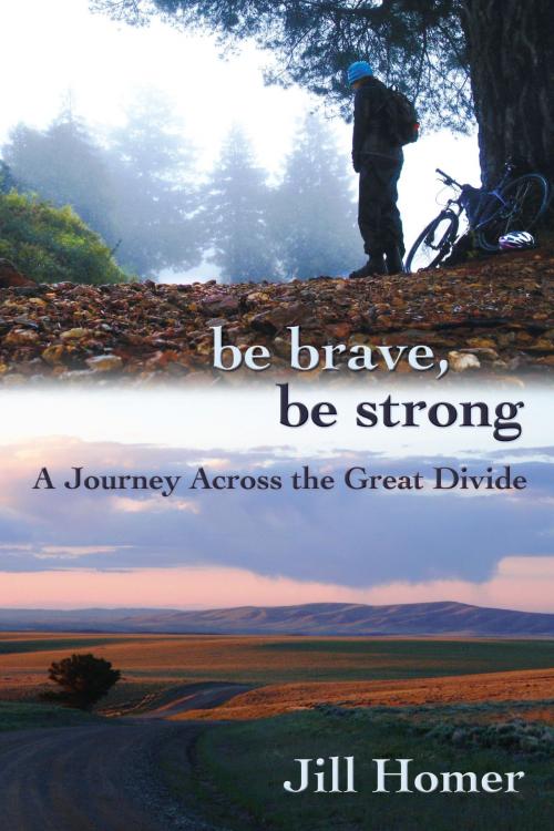 Cover of the book Be Brave, Be Strong: A Journey Across the Great Divide by Jill Homer, Jill Homer